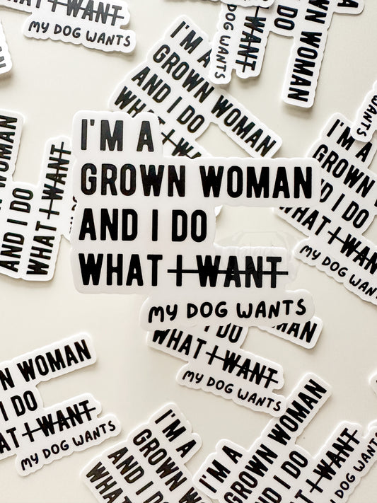 I'm a Grown Woman and I Do What My Dog Wants Sticker