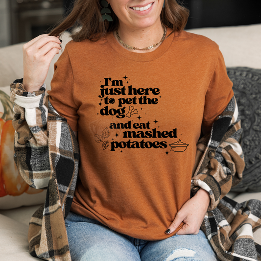 I'm Just Here to Pet the Dog and Eat Mashed Potatoes Tee